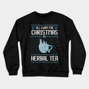 All I Want For Christmas Is Herbal Tea - Ugly Xmas Sweater For Tea Lover Crewneck Sweatshirt